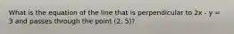 What is the equation of the line that is perpendicular to 2x - y = 3 and passes through the point (2, 5)?