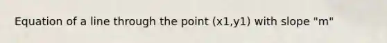 Equation of a line through the point (x1,y1) with slope "m"