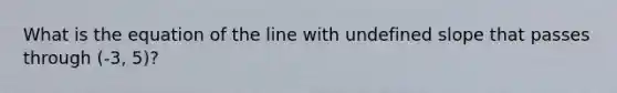 What is the equation of the line with undefined slope that passes through (-3, 5)?