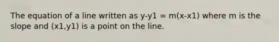 The equation of a line written as y-y1 = m(x-x1) where m is the slope and (x1,y1) is a point on the line.