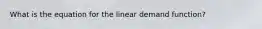 What is the equation for the linear demand function?