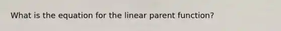 What is the equation for the linear parent function?