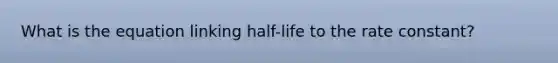 What is the equation linking half-life to the rate constant?