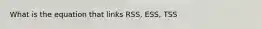 What is the equation that links RSS, ESS, TSS