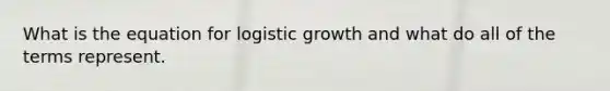 What is the equation for logistic growth and what do all of the terms represent.