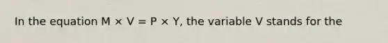 In the equation M × V = P × Y, the variable V stands for the