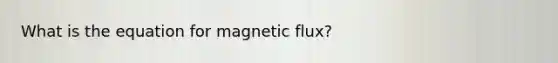 What is the equation for magnetic flux?