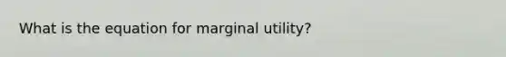 What is the equation for marginal utility?