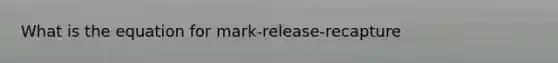 What is the equation for mark-release-recapture