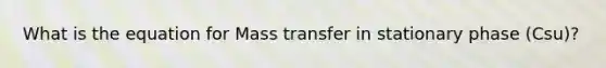 What is the equation for Mass transfer in stationary phase (Csu)?