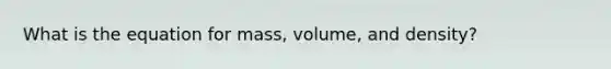 What is the equation for mass, volume, and density?