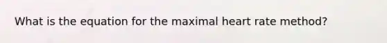 What is the equation for the maximal heart rate method?