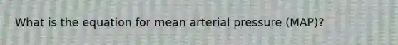 What is the equation for mean arterial pressure (MAP)?