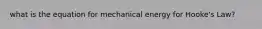 what is the equation for mechanical energy for Hooke's Law?