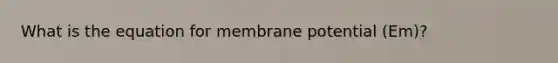 What is the equation for membrane potential (Em)?