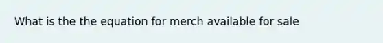 What is the the equation for merch available for sale