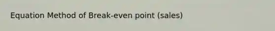 Equation Method of Break-even point (sales)