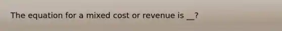 The equation for a mixed cost or revenue is __?