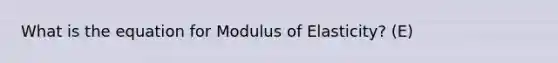 What is the equation for Modulus of Elasticity? (E)