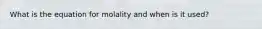 What is the equation for molality and when is it used?