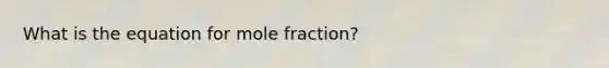 What is the equation for mole fraction?