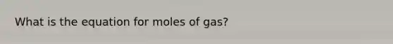 What is the equation for moles of gas?