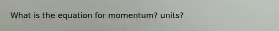 What is the equation for momentum? units?