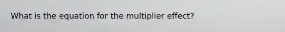 What is the equation for the multiplier effect?