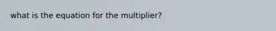 what is the equation for the multiplier?