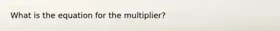 What is the equation for the multiplier?