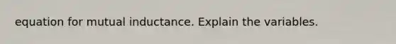 equation for mutual inductance. Explain the variables.