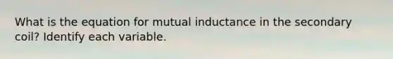 What is the equation for mutual inductance in the secondary coil? Identify each variable.