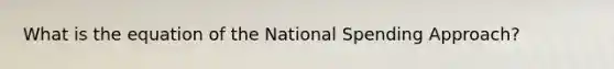 What is the equation of the National Spending Approach?