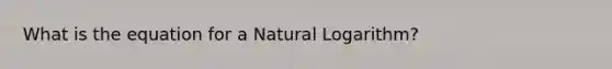 What is the equation for a <a href='https://www.questionai.com/knowledge/kOe6aTjozo-natural-logarithm' class='anchor-knowledge'>natural logarithm</a>?