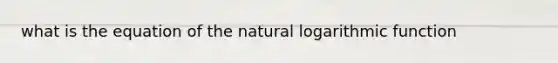 what is the equation of the natural logarithmic function