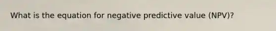 What is the equation for negative predictive value (NPV)?