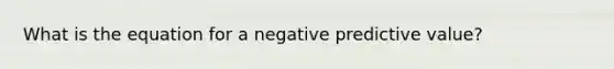 What is the equation for a negative predictive value?