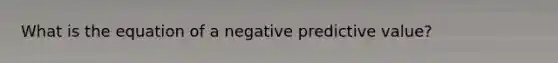 What is the equation of a negative predictive value?