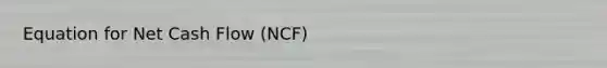 Equation for Net Cash Flow (NCF)