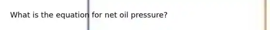 What is the equation for net oil pressure?