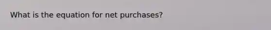 What is the equation for net purchases?