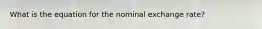 What is the equation for the nominal exchange​ rate?