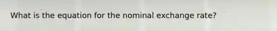 What is the equation for the nominal exchange​ rate?