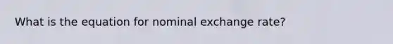 What is the equation for nominal exchange rate?