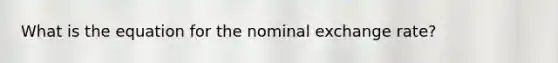 What is the equation for the nominal exchange rate?