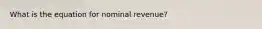 What is the equation for nominal revenue?