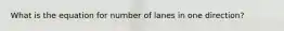 What is the equation for number of lanes in one direction?