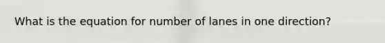 What is the equation for number of lanes in one direction?