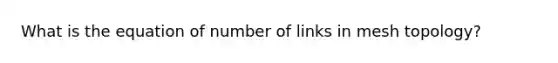 What is the equation of number of links in mesh topology?