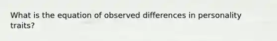 What is the equation of observed differences in personality traits?